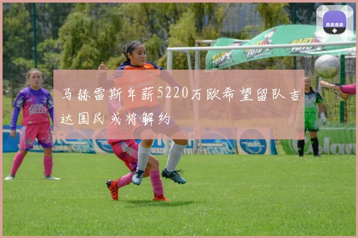马赫雷斯年薪5220万欧希望留队吉达国民或将解约