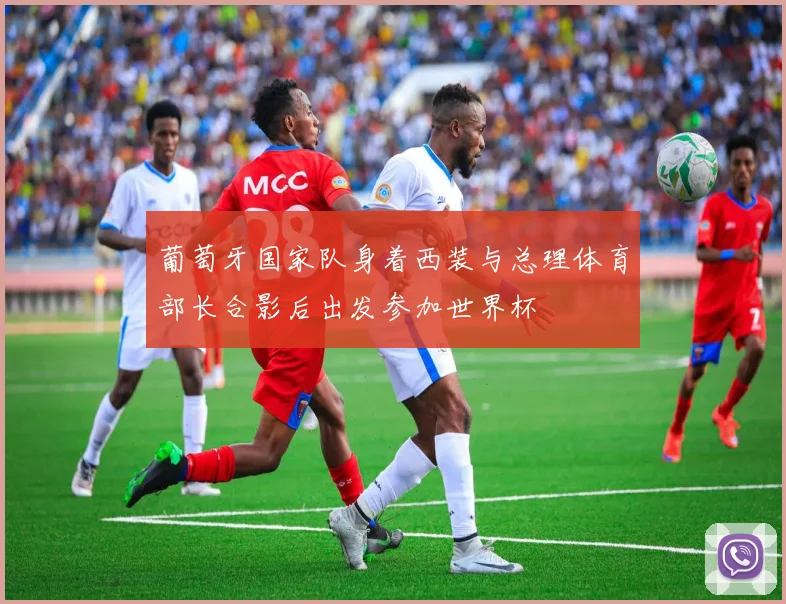 葡萄牙国家队身着西装与总理体育部长合影后出发参加世界杯